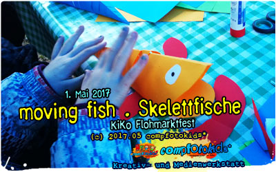 moving fish . Skelettfische . KiKo Flohmarktfest . 1. Mai 2017 . compfotokids*
